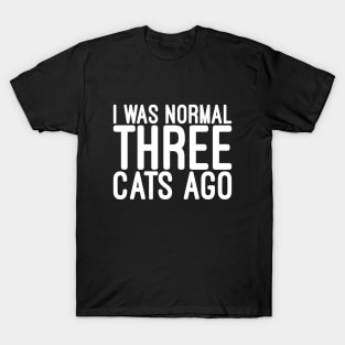 I Was Normal Three Cats Ago - Funny Sayings T-Shirt